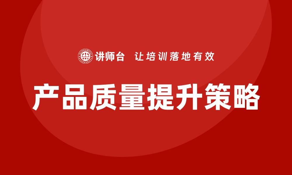 文章产品质量问题分析：提升产品竞争力的关键策略的缩略图