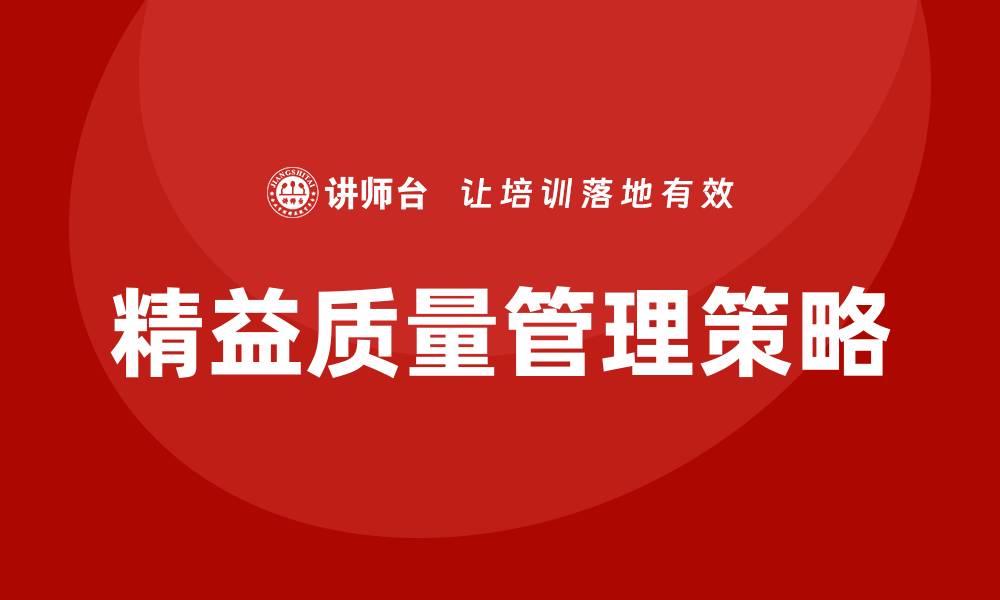 文章提升企业竞争力的精益质量管理策略探讨的缩略图