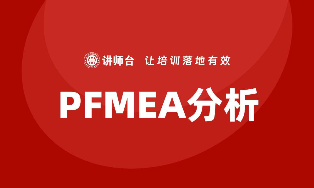 文章深入解析PFMEA失效模式分析的重要性与应用技巧的缩略图