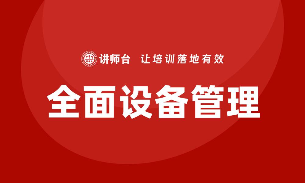 文章提升企业效率，TPM全面设备管理内训助力转型的缩略图