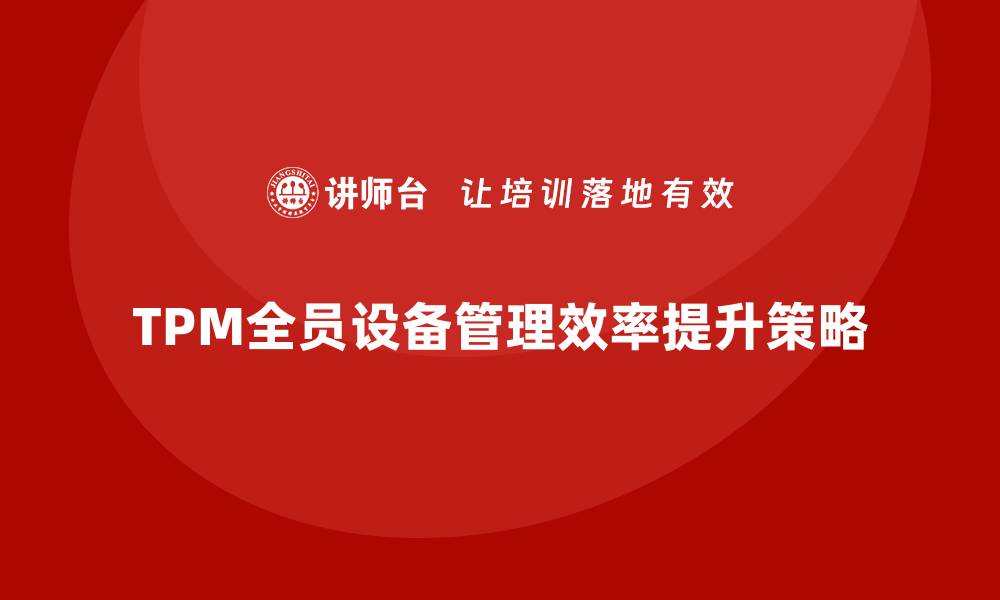 TPM全员设备管理效率提升策略