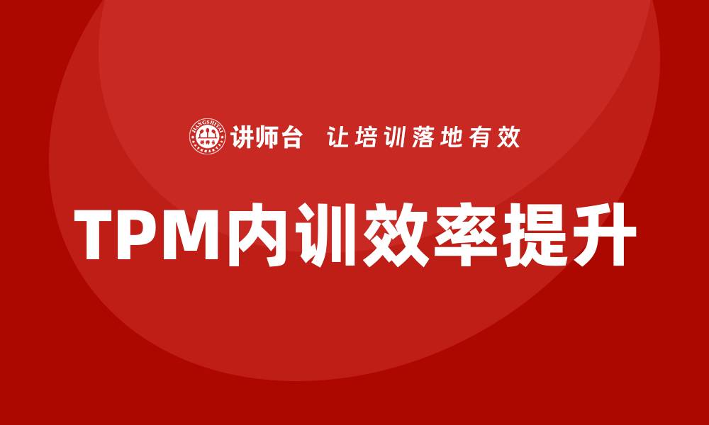文章提升设备TPM企业内训效率的方法与策略的缩略图