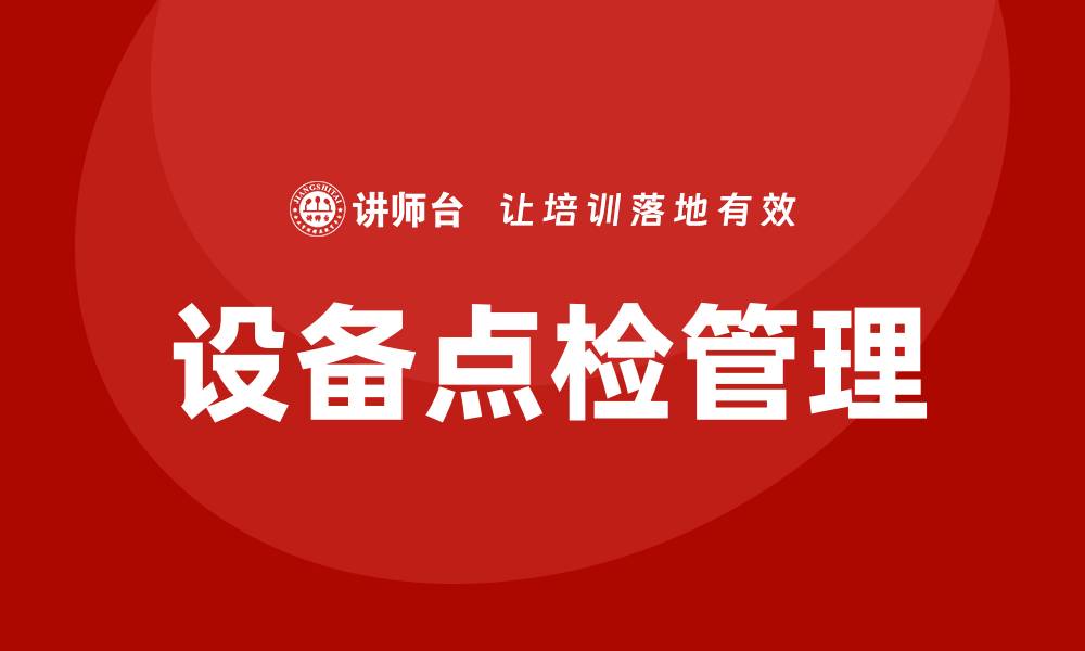 文章设备点检的重要性与最佳实践指南的缩略图