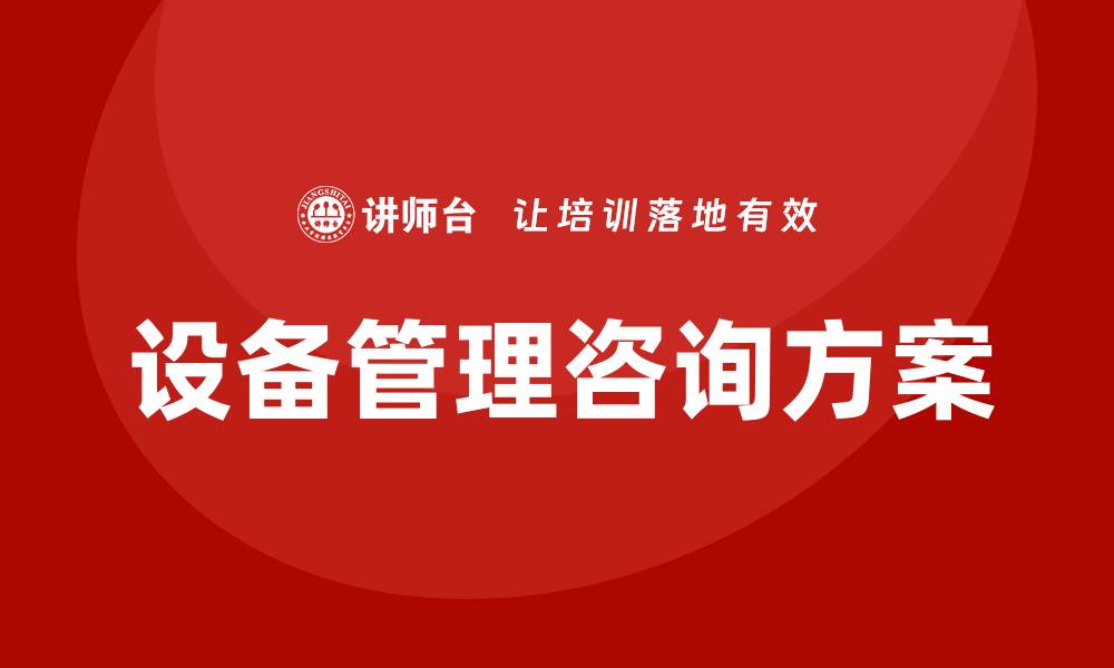 文章提升企业效率的设备管理咨询方案揭秘的缩略图