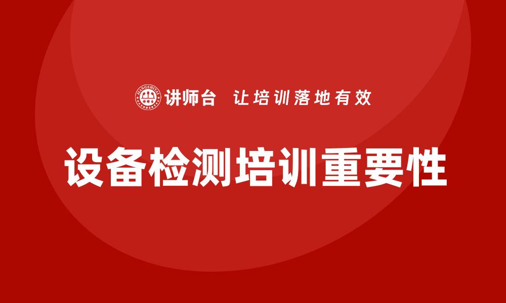 文章设备检测培训的重要性与实施策略解析的缩略图