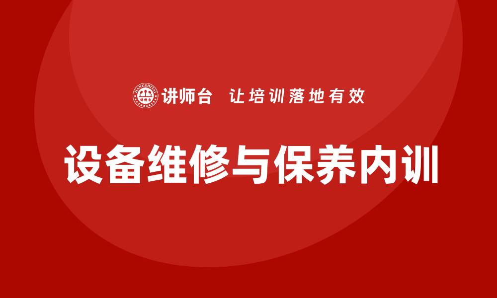 文章设备维修与保养企业内训的重要性与实施策略的缩略图