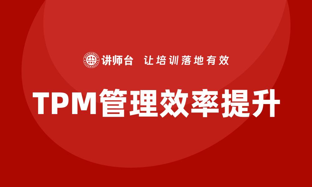 文章提升现场设备TPM管理效率的关键策略的缩略图