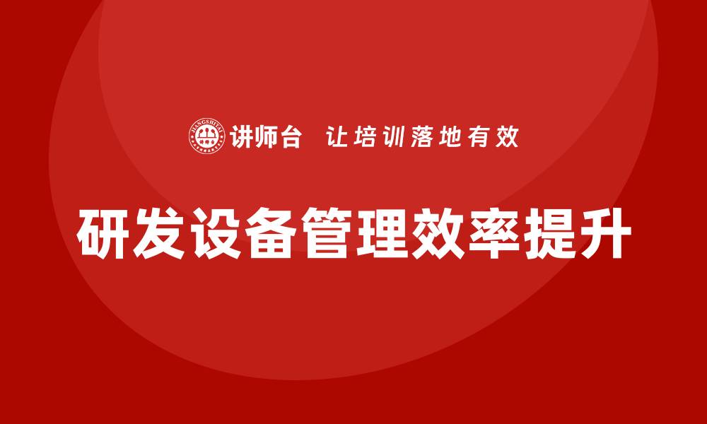 文章提升研发设备管理效率的关键策略与方法的缩略图