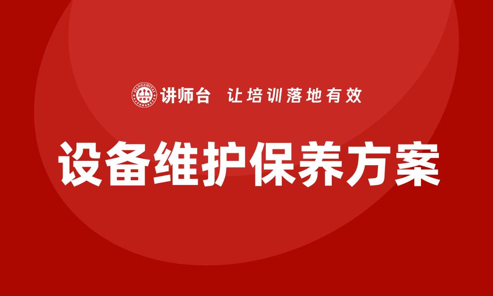 文章设备维护保养方案：提升设备效率与延长使用寿命的策略的缩略图