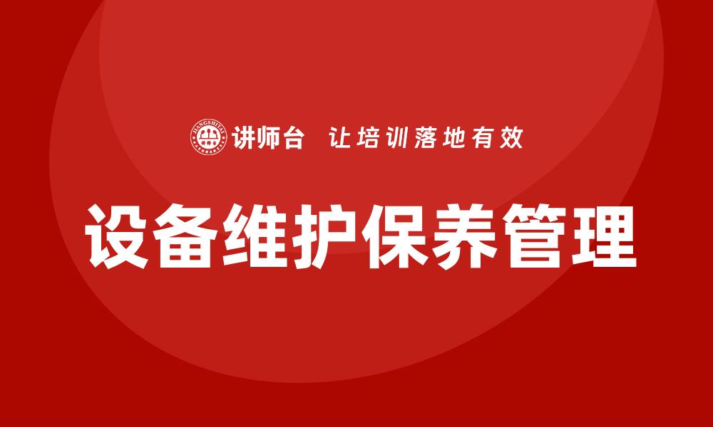 文章设备维护保养管理的目的与重要性分析的缩略图