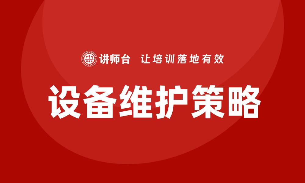 文章设备维护四项要求：确保设备高效运行的关键策略的缩略图