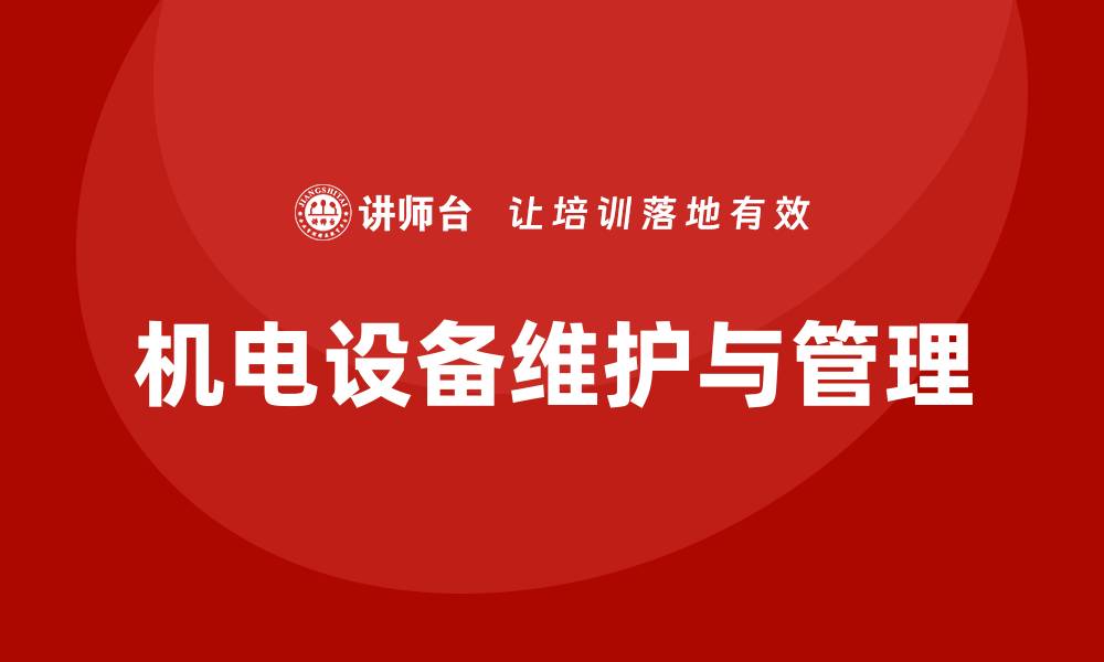 文章机电设备维护与管理的重要性与实用技巧的缩略图