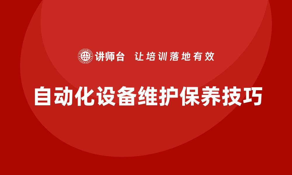 文章自动化设备维护保养的主要内容详解与技巧的缩略图