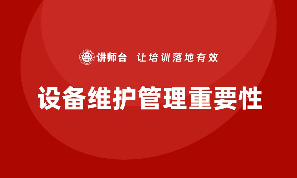 文章设备维护与管理的重要性及最佳实践解析的缩略图