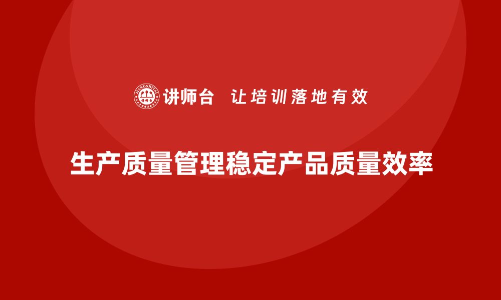 文章生产质量管理如何减少生产过程中的波动的缩略图