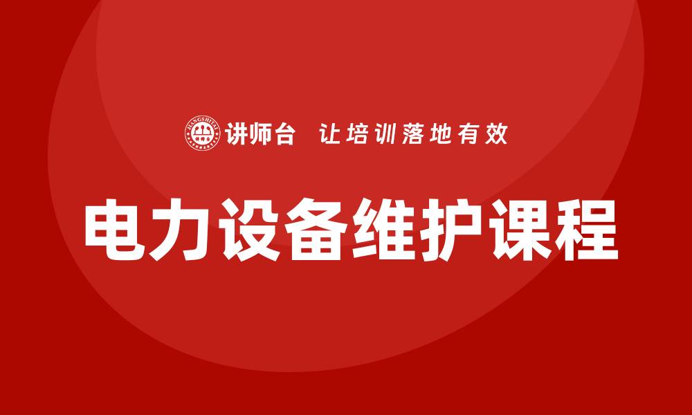 文章电力设备维护课程提升技能，保障安全运行的缩略图