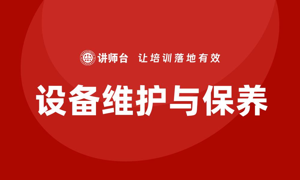 文章提升设备运行效率的设备的维护和保养课程解析的缩略图