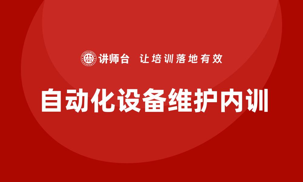 文章自动化设备维护与保养企业内训的重要性与实施策略的缩略图