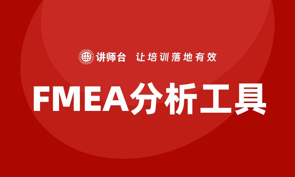 文章FMEA分析工具培训课程助力企业风险管理提升的缩略图