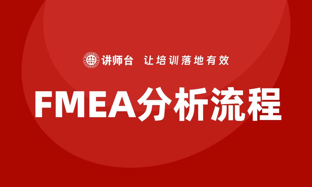 文章FMEA分析流程企业内训课程全面解析与实践指南的缩略图