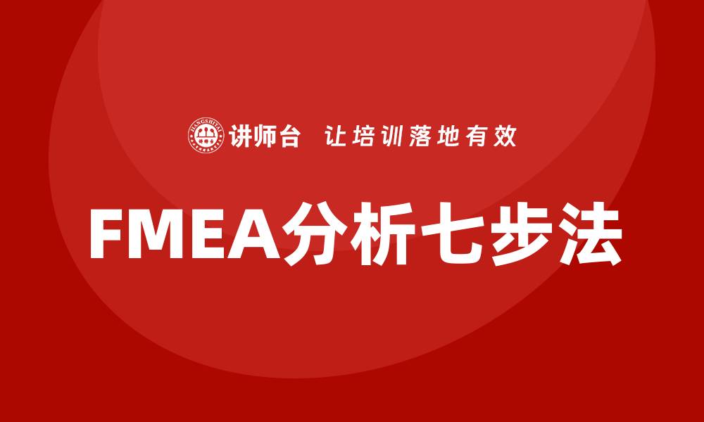 文章掌握FMEA分析七步法提升产品质量与安全性的缩略图