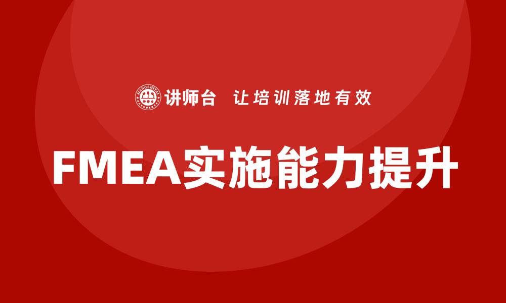 文章FMEA管理企业内训：提升风险管理能力的关键策略的缩略图
