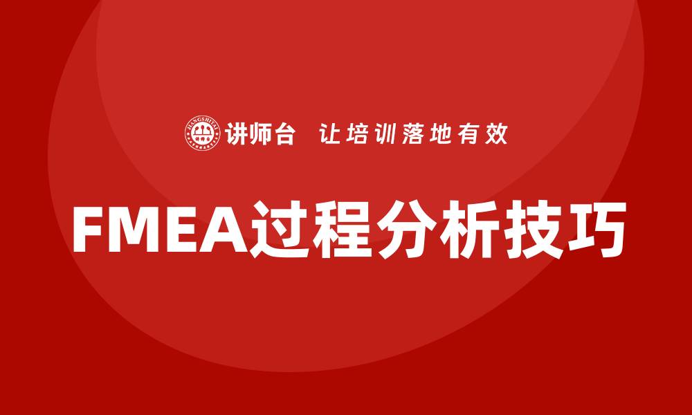 文章提升FMEA过程分析课程的实用技巧与应用心得的缩略图