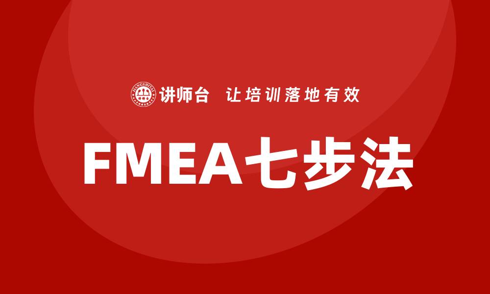 文章掌握FMEA七步法提升产品质量与安全性的缩略图