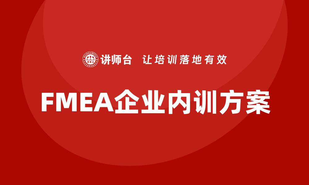 文章提升企业竞争力的FMEA企业内训方案解析的缩略图