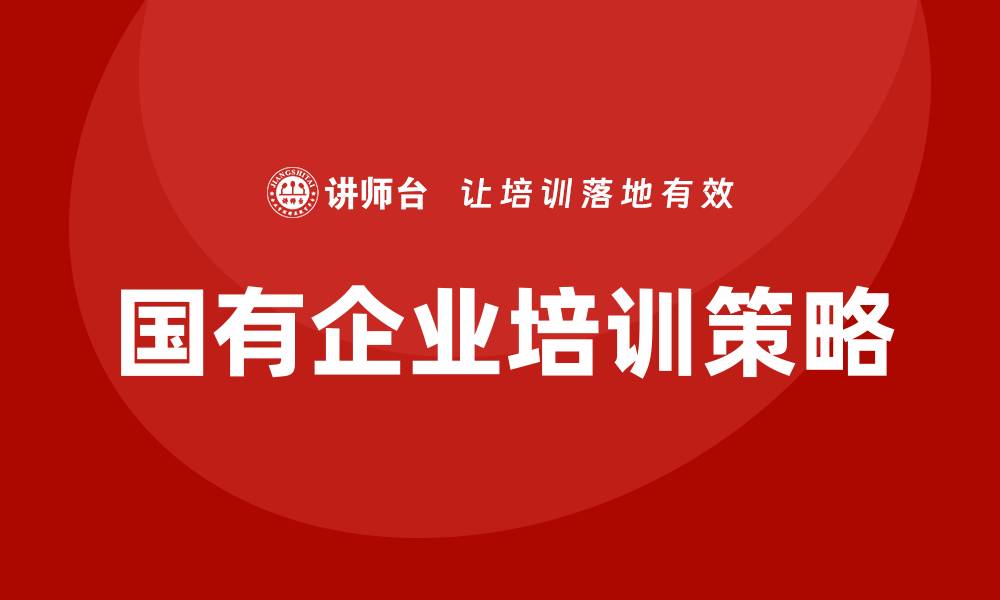 文章国有存量资产盘活企业培训的策略与实践分析的缩略图