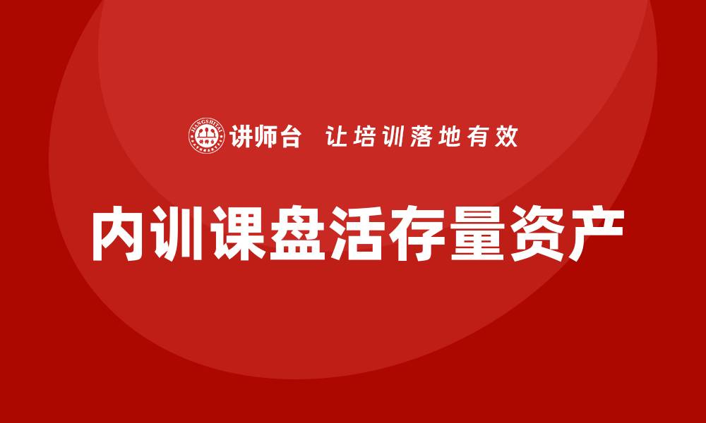 文章存量资产盘活企业内训课提升企业价值的关键策略的缩略图