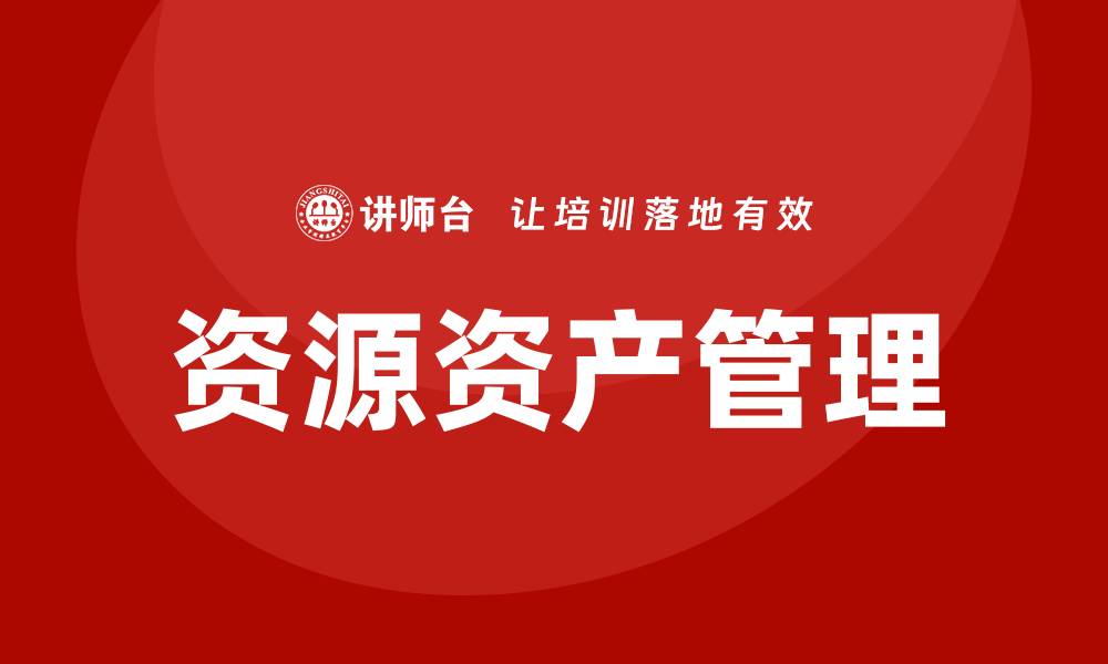 文章资源资产盘活企业内训课：提升企业价值的关键策略的缩略图