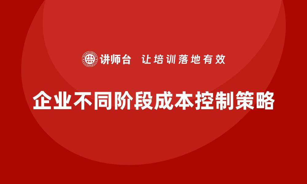 企业不同阶段成本控制策略