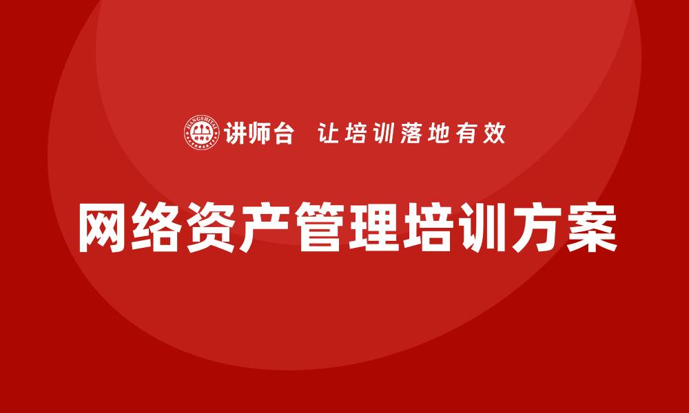 文章提升网络资产管理能力的企业培训方案解析的缩略图