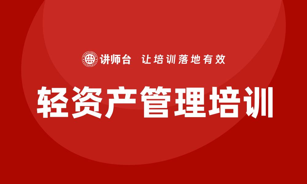 文章轻资产管理企业培训助力提升团队效能与创新能力的缩略图