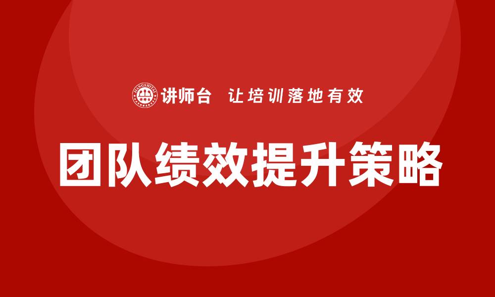 文章核心资产管理企业培训提升团队绩效的关键策略的缩略图