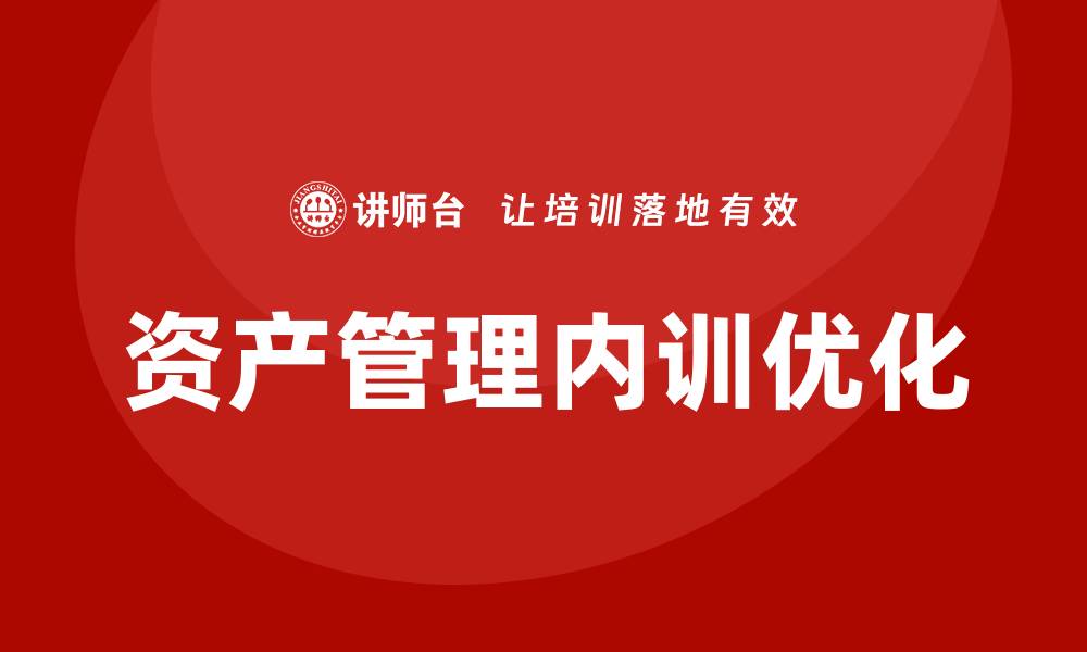 文章优化工业园区资产管理企业内训的有效策略与方法的缩略图