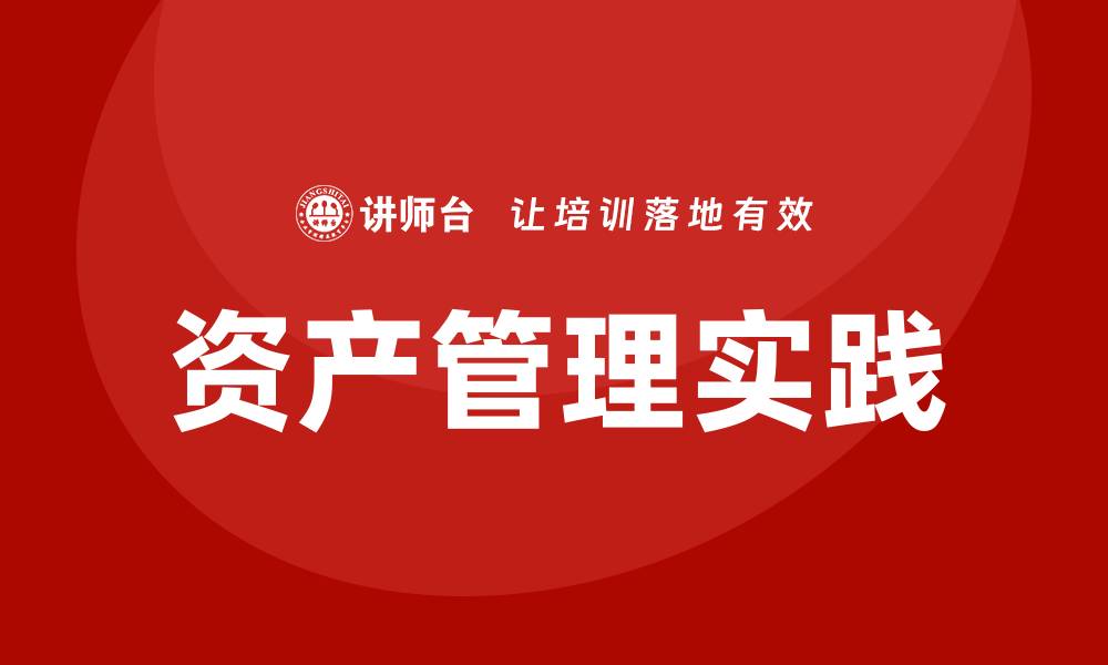文章强化资产管理的最佳实践与策略分享的缩略图