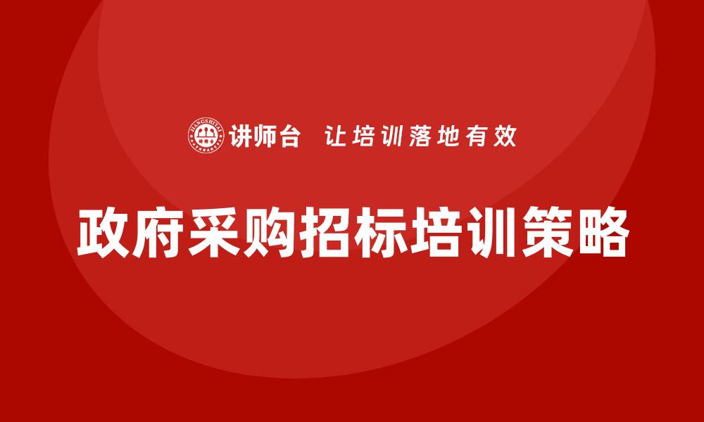 文章提升政府采购招标培训的实用技巧与策略的缩略图