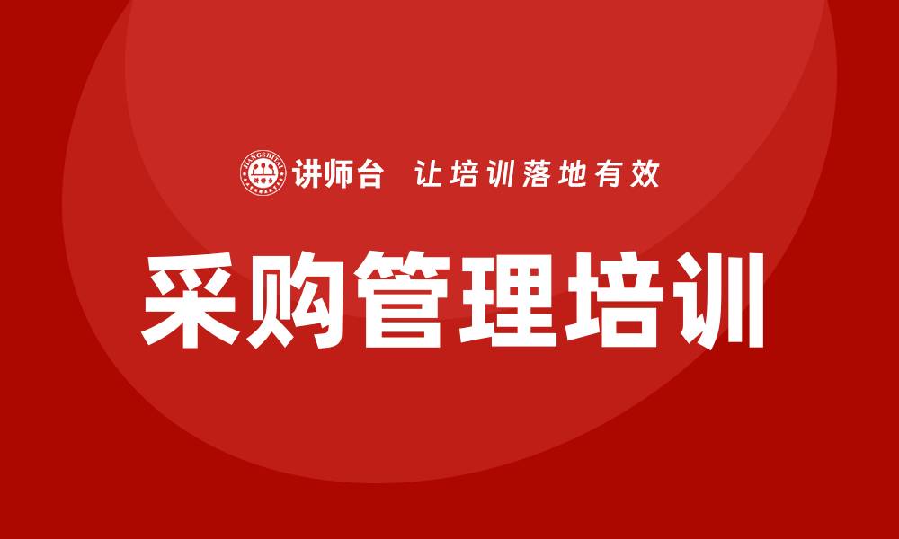 文章采购管理培训有哪些关键内容与技巧分享的缩略图