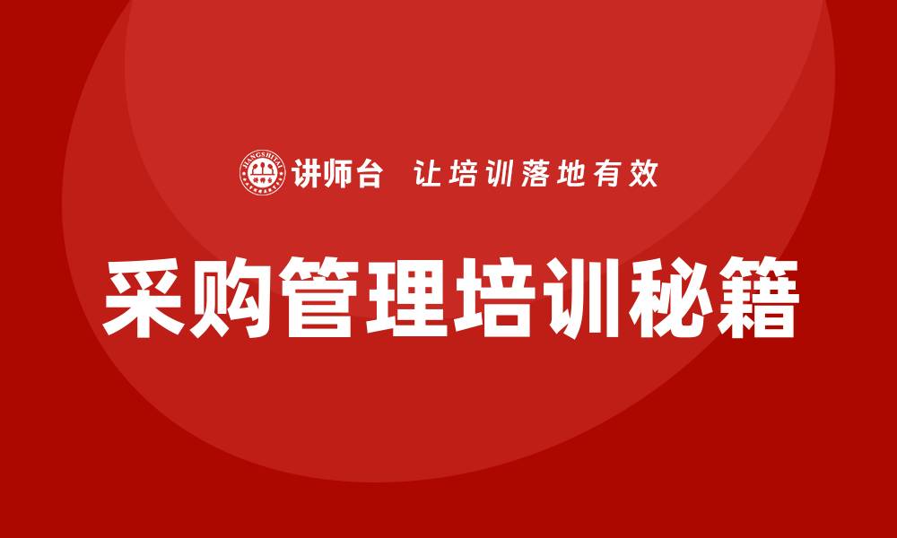 文章提升企业效益的采购管理培训秘籍的缩略图