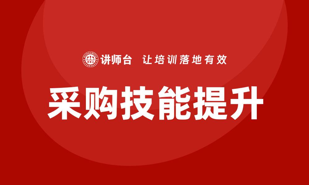 文章提升采购技能培训内容的关键要素与技巧的缩略图