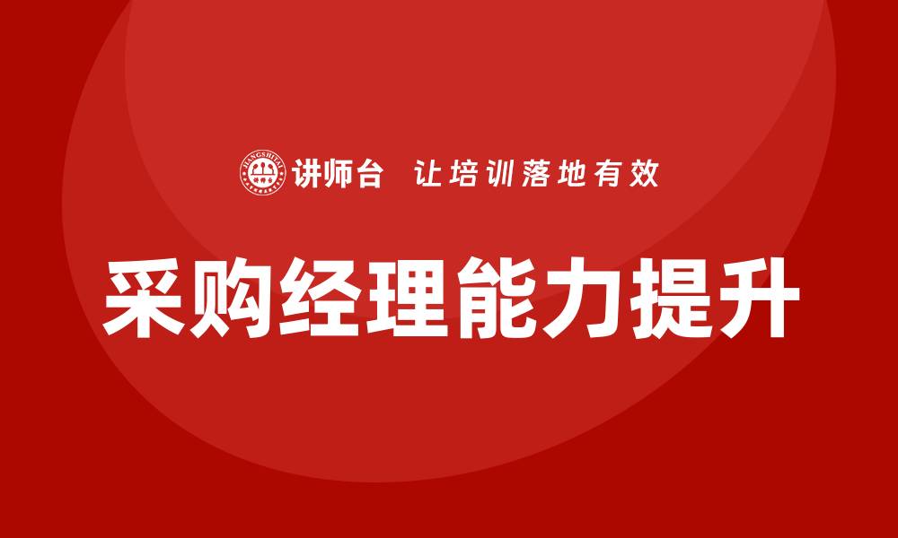 文章采购经理能力培训提升职业竞争力的关键策略的缩略图