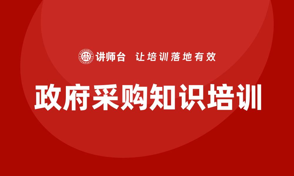 文章提升政府采购知识培训的必要性与重要性的缩略图