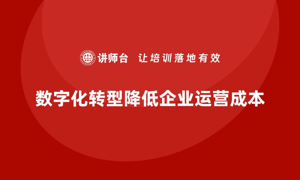 文章通过数字化手段降低公司运营成本的缩略图