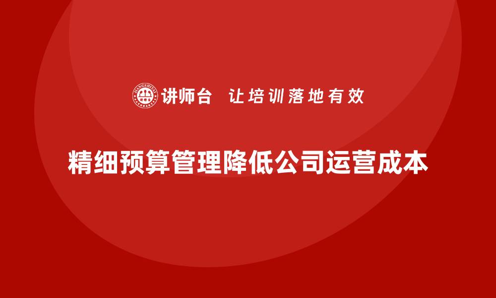 文章通过精细预算管理降低公司运营成本的缩略图