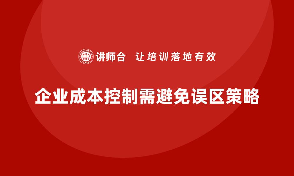 企业成本控制需避免误区策略