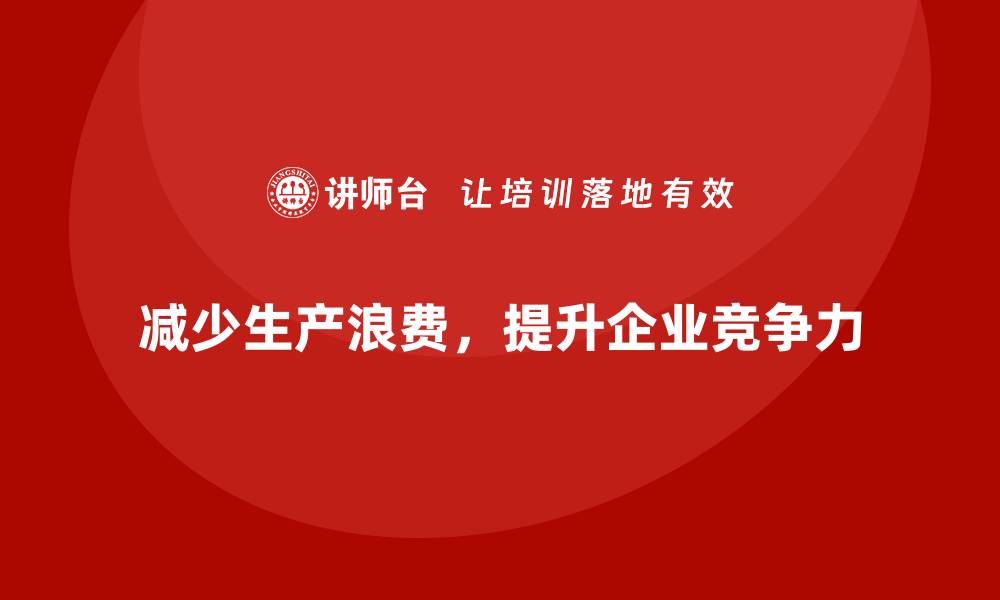 文章企业运营成本优化：如何减少生产浪费？的缩略图