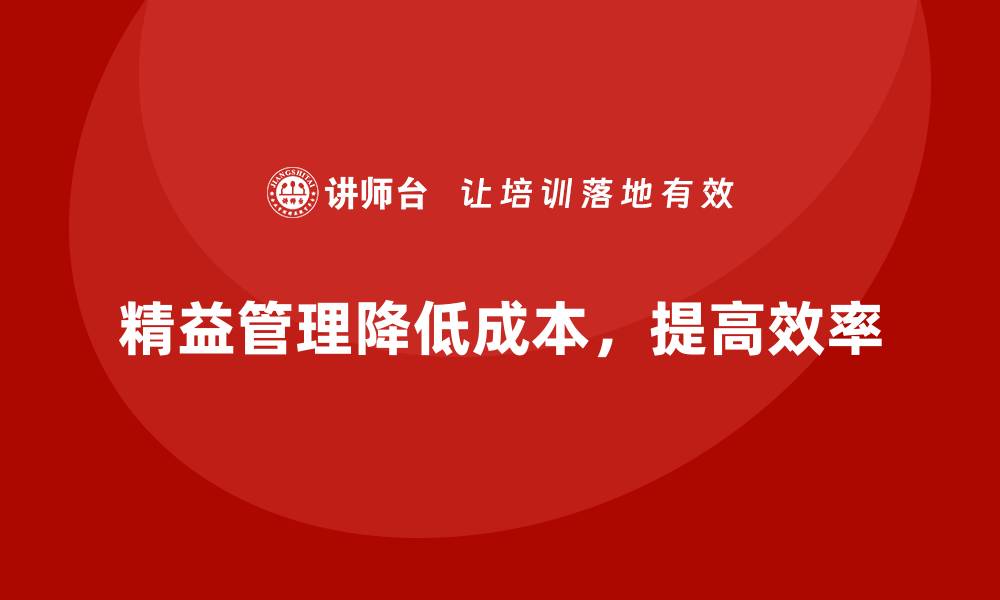 文章如何通过精益管理降低企业运营成本？的缩略图