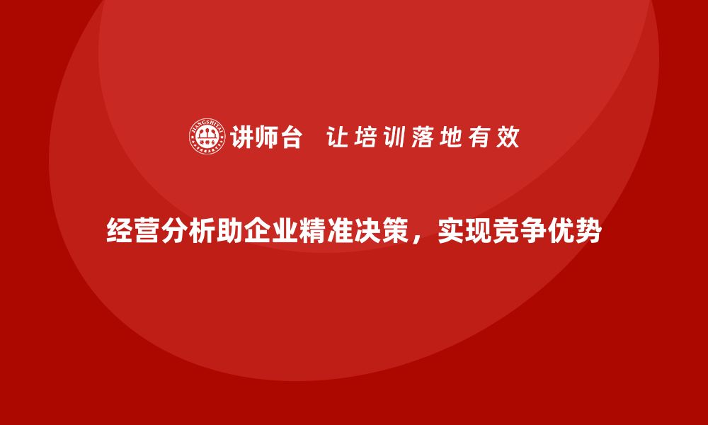 经营分析助企业精准决策，实现竞争优势